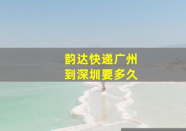 韵达快递广州到深圳要多久