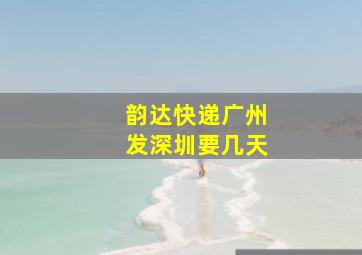 韵达快递广州发深圳要几天