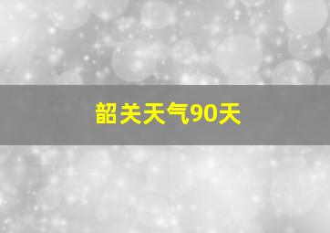 韶关天气90天