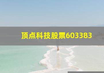 顶点科技股票603383