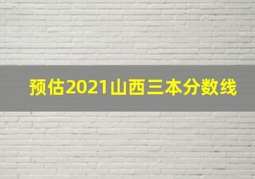 预估2021山西三本分数线