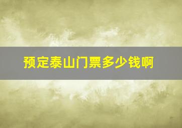 预定泰山门票多少钱啊