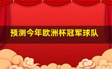 预测今年欧洲杯冠军球队