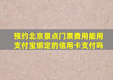 预约北京景点门票费用能用支付宝绑定的信用卡支付吗