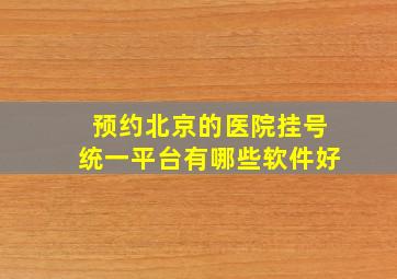 预约北京的医院挂号统一平台有哪些软件好