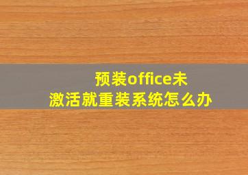 预装office未激活就重装系统怎么办