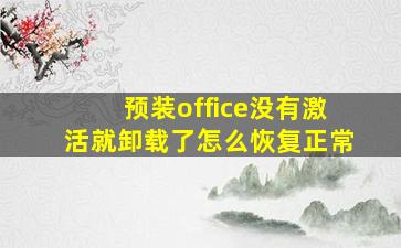 预装office没有激活就卸载了怎么恢复正常