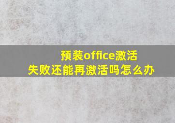 预装office激活失败还能再激活吗怎么办