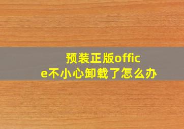 预装正版office不小心卸载了怎么办