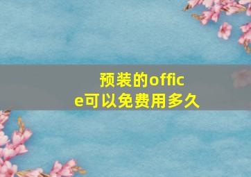 预装的office可以免费用多久