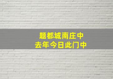 题都城南庄中去年今日此门中