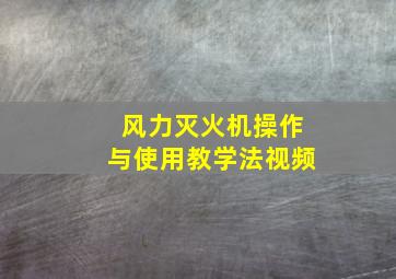 风力灭火机操作与使用教学法视频