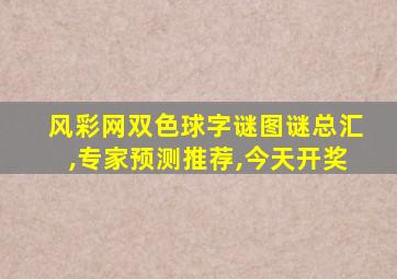 风彩网双色球字谜图谜总汇,专家预测推荐,今天开奖