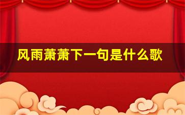 风雨萧萧下一句是什么歌