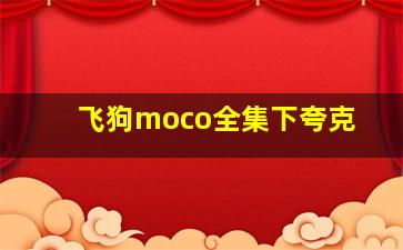 飞狗moco全集下夸克