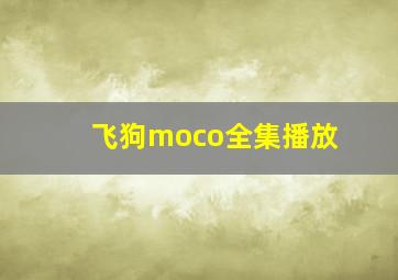 飞狗moco全集播放