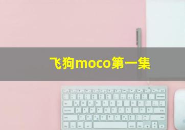 飞狗moco第一集