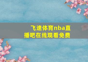 飞速体育nba直播吧在线观看免费