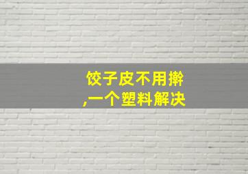 饺子皮不用擀,一个塑料解决