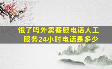 饿了吗外卖客服电话人工服务24小时电话是多少