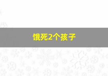 饿死2个孩子