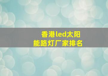 香港led太阳能路灯厂家排名