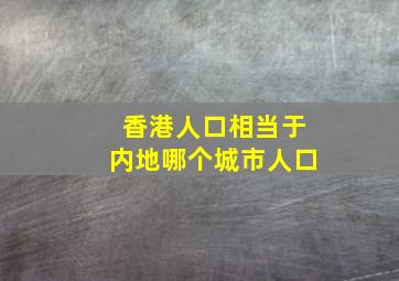 香港人口相当于内地哪个城市人口