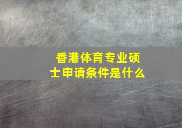 香港体育专业硕士申请条件是什么