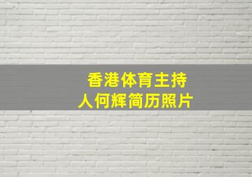 香港体育主持人何辉简历照片