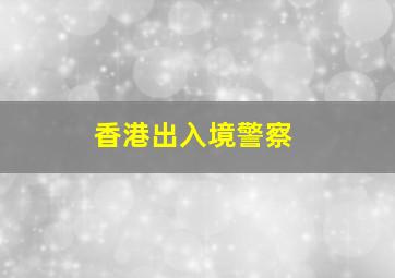 香港出入境警察