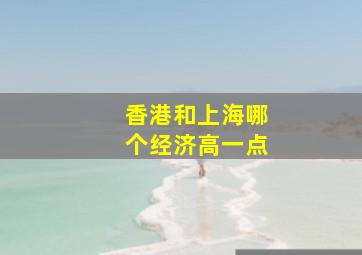 香港和上海哪个经济高一点