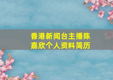 香港新闻台主播陈嘉欣个人资料简历