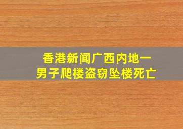 香港新闻广西内地一男子爬楼盗窃坠楼死亡