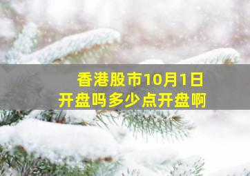 香港股市10月1日开盘吗多少点开盘啊