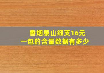 香烟泰山细支16元一包的含量数据有多少