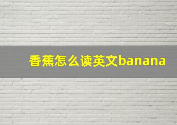 香蕉怎么读英文banana