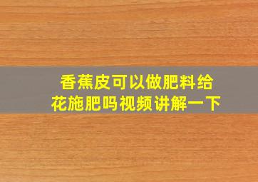 香蕉皮可以做肥料给花施肥吗视频讲解一下