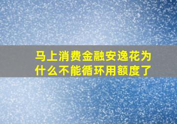 马上消费金融安逸花为什么不能循环用额度了