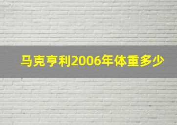 马克亨利2006年体重多少