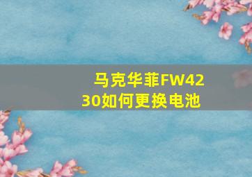 马克华菲FW4230如何更换电池