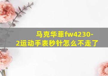 马克华菲fw4230-2运动手表秒针怎么不走了