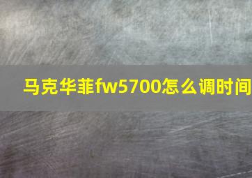 马克华菲fw5700怎么调时间