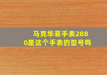 马克华菲手表2880是这个手表的型号吗