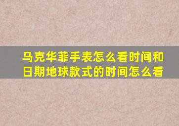 马克华菲手表怎么看时间和日期地球款式的时间怎么看