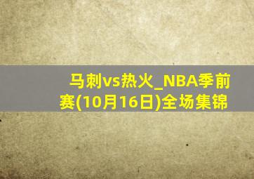 马刺vs热火_NBA季前赛(10月16日)全场集锦