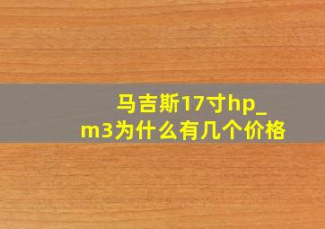 马吉斯17寸hp_m3为什么有几个价格