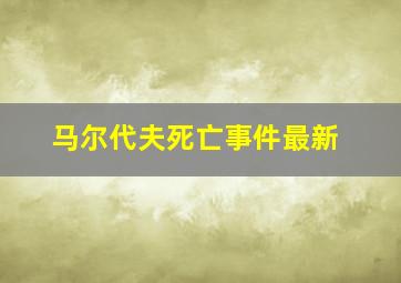 马尔代夫死亡事件最新