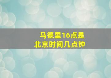 马德里16点是北京时间几点钟