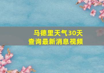 马德里天气30天查询最新消息视频