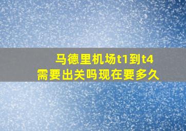 马德里机场t1到t4需要出关吗现在要多久